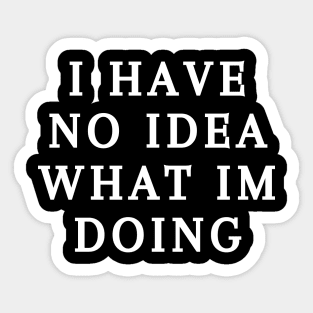 I have no idea what I'm doing Sticker